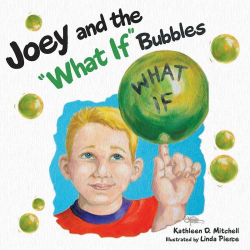 Cover of the book Joey and the "What If" Bubbles by Kathleen D. Mitchell, WestBow Press