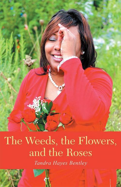 Cover of the book The Weeds, the Flowers, and the Roses by Tandra Hayes Bentley, WestBow Press