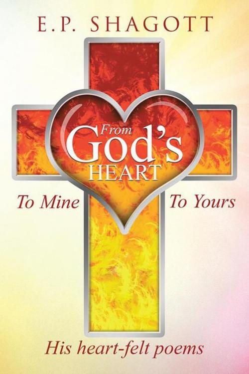 Cover of the book From God's Heart, to Mine, to Yours by E.P. Shagott, WestBow Press
