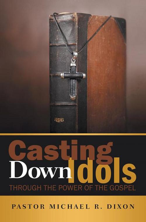 Cover of the book Casting Down Idols by Pastor Michael R. Dixon, WestBow Press