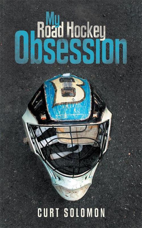 Cover of the book My Road Hockey Obsession by Curt Solomon, iUniverse