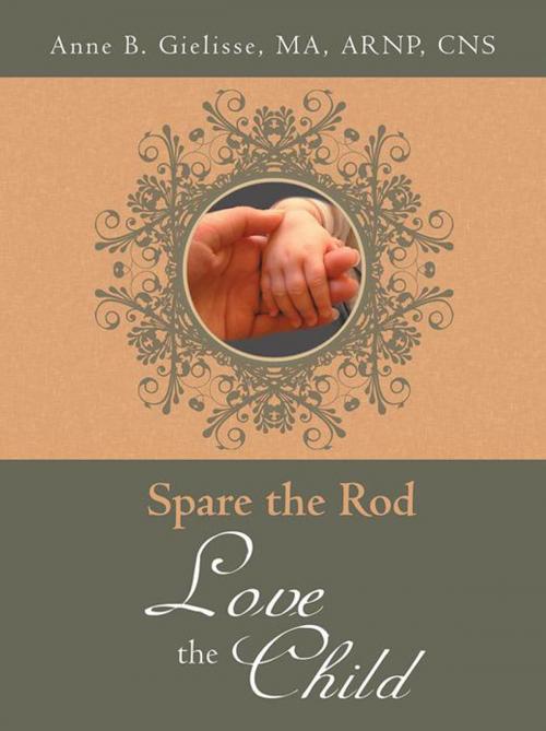 Cover of the book Spare the Rod Love the Child by Anne B. Gielisse, AuthorHouse