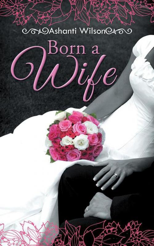 Cover of the book Born a Wife by Ashanti Wilson, AuthorHouse