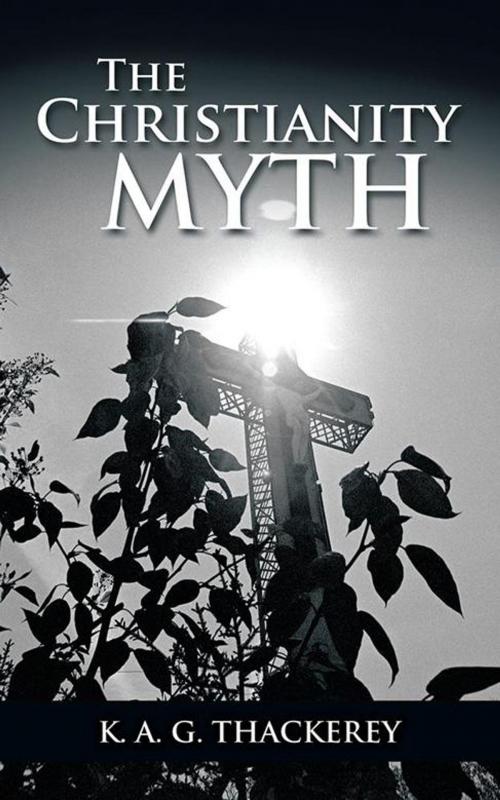 Cover of the book The Christianity Myth by K.A.G. Thackerey, AuthorHouse UK