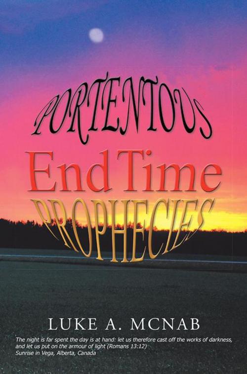 Cover of the book Portentous End Time Prophecies by Luke A. McNab, Xlibris US