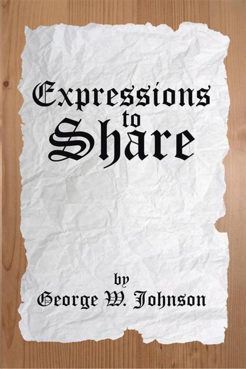 Cover of the book Expressions to Share by George W. Johnson, Xlibris US