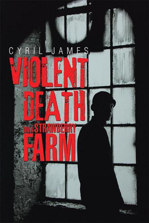 Cover of the book Violent Death on a Strawberry Farm by Cyril James, Xlibris UK