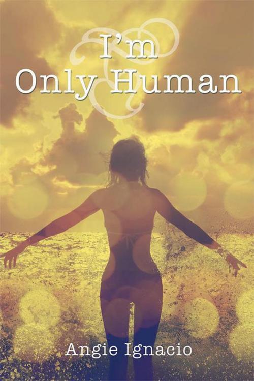 Cover of the book I'm Only Human by Angie Ignacio, Xlibris UK