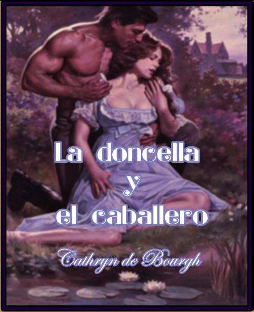Cover of the book La doncella y el caballero by Cathryn de Bourgh, Cathryn de Bourgh