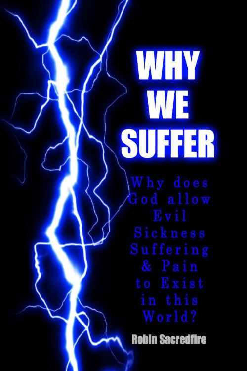 Cover of the book Why We Suffer: Why Does God Allow Evil, Sickness, Suffering and Pain to Exist in this World? by Robin Sacredfire, 22 Lions Bookstore