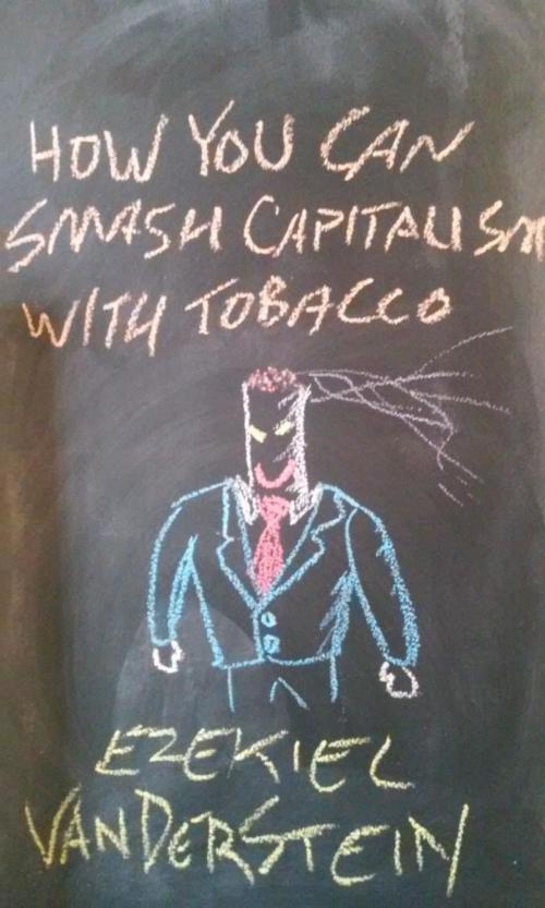 Cover of the book How You Can Smash Capitalism With Tobacco by Ezekiel VanDerStein, Ezekiel VanDerStein