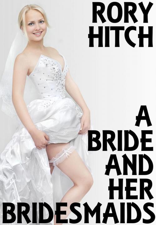 Cover of the book A Bride and her Bridesmaids by Rory Hitch, Rory Hitch