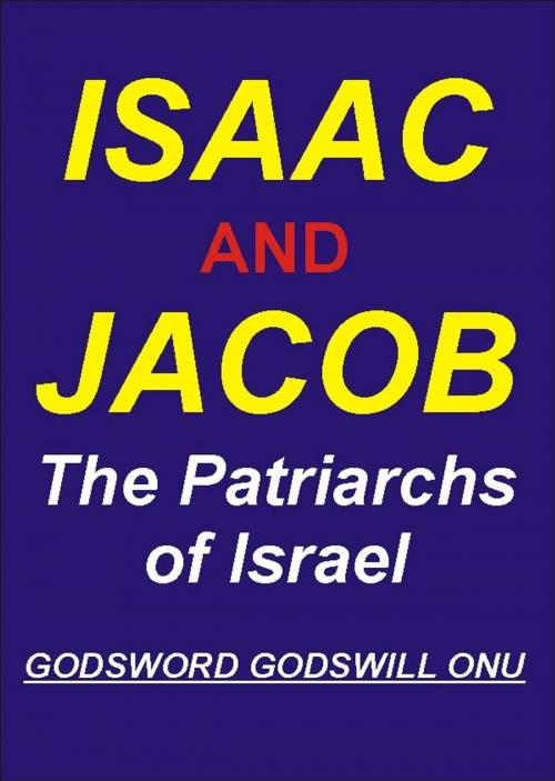 Cover of the book Isaac and Jacob, the Patriarchs of Israel by Godsword Godswill Onu, Godsword Godswill Onu