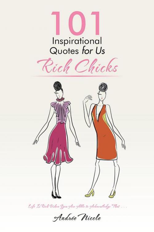 Cover of the book 101 Inspirational Quotes for Us Rich Chicks by Andrée Nicole, Xlibris US