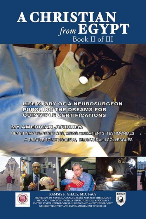 Cover of the book A Christian from Egypt: Life Story of a Neurosurgeon Pursuing the Dreams for Quintuple Certifications by RAMSIS F. GHALY MD FACS, Xlibris US