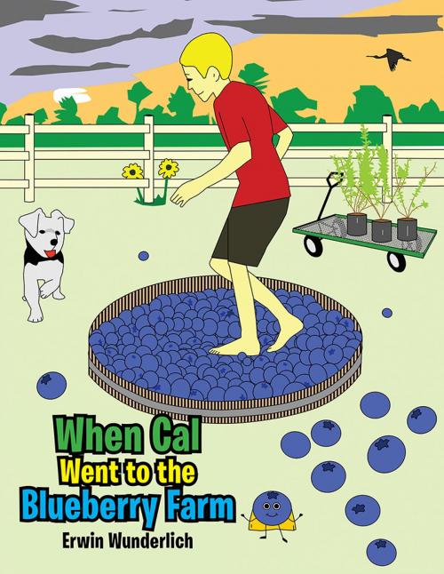 Cover of the book When Cal Went to the Blueberry Farm by Erwin Wunderlich, Xlibris US