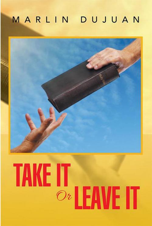 Cover of the book Take It or Leave It by Marlin Dujuan, Xlibris US