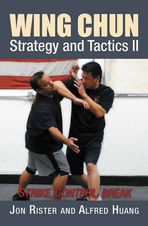 Cover of the book Wing Chun Strategy and Tactics Ii by Alfred Huang, Jon Rister, Xlibris US