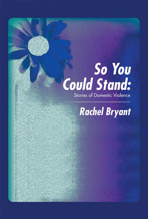 Cover of the book So You Could Stand: by Rachel Bryant, Xlibris US
