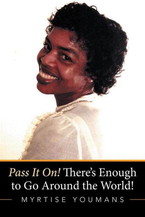 Cover of the book Pass It On! There’S Enough to Go Around the World! by Myrtise Youmans, Xlibris US