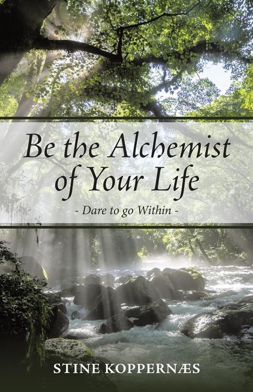 Cover of the book Be the Alchemist of Your Life by Stine Koppernæs, Balboa Press