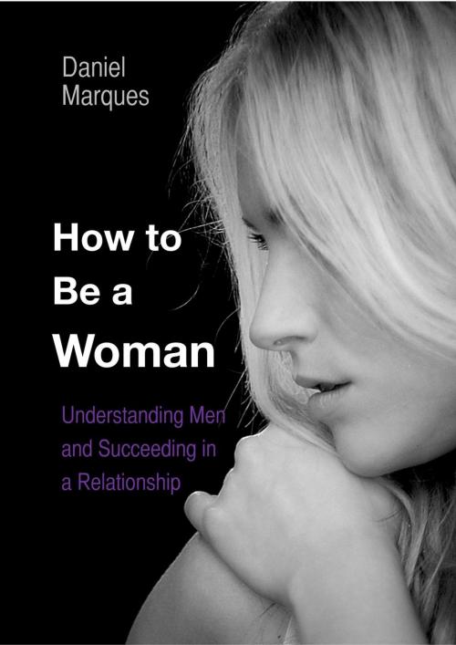 Cover of the book How to Be A Woman: Understanding Men and Succeeding in a Relationship by Daniel Marques, 22 Lions Bookstore