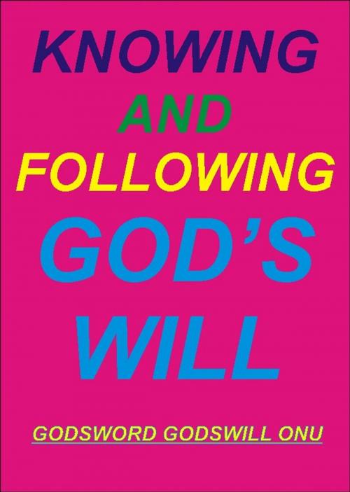 Cover of the book Knowing and Following God’s Will by Godsword Godswill Onu, Godsword Godswill Onu