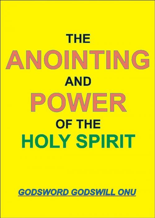 Cover of the book The Anointing and Power of the Holy Spirit by Godsword Godswill Onu, Godsword Godswill Onu