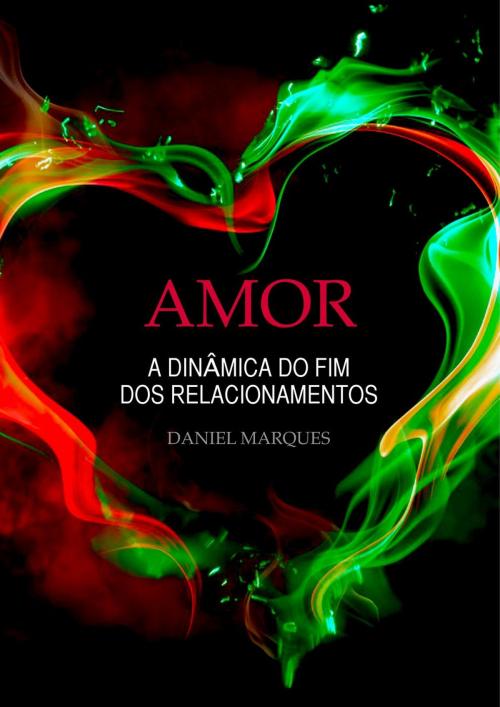 Cover of the book Amor: A Dinâmica do Fim dos Relacionamentos by Daniel Marques, 22 Lions Bookstore