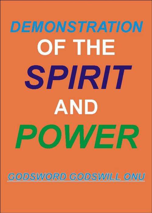 Cover of the book Demonstration of the Spirit and Power by Godsword Godswill Onu, Godsword Godswill Onu