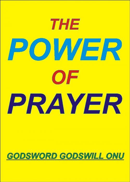 Cover of the book The Power of Prayer by Godsword Godswill Onu, Godsword Godswill Onu