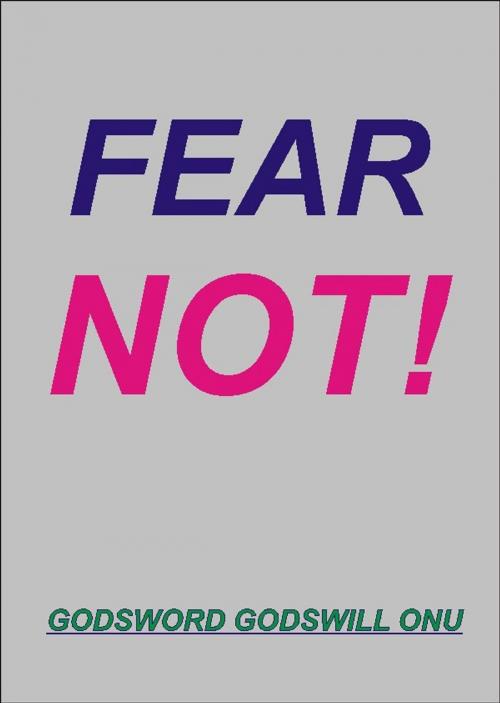 Cover of the book Fear Not! by Godsword Godswill Onu, Godsword Godswill Onu