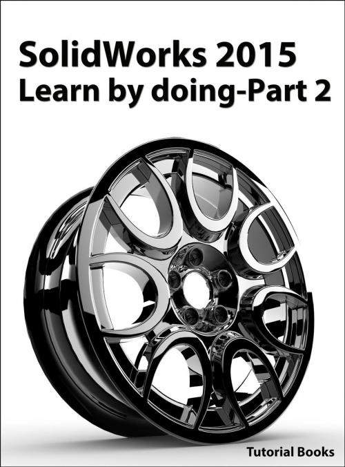 Cover of the book SolidWorks 2015 Learn by doing-Part 2 (Surface Design, Mold Tools, and Weldments) by Tutorial Books, Tutorial Books