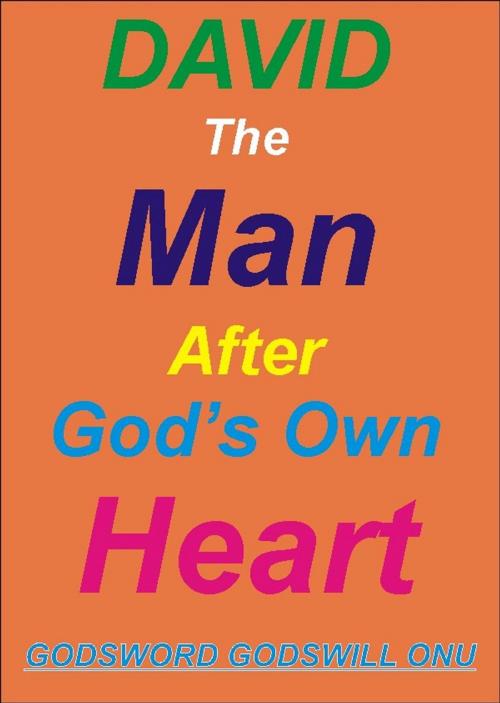 Cover of the book David, the Man After God’s Own Heart by Godsword Godswill Onu, Godsword Godswill Onu