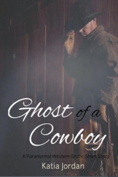Cover of the book Ghost of a Cowboy: A Paranormal Western Erotic Short Story by Katia Jordan, Katia Jordan