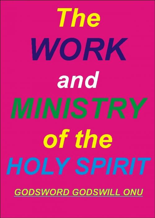 Cover of the book The Work and Ministry of the Holy Spirit by Godsword Godswill Onu, Godsword Godswill Onu