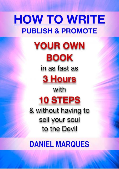 Cover of the book How to Write, Publish and Promote Your Own Book: In as Fast as 3 Hours with 10 Steps and Without Having to Sell Your Soul to the Devil by Daniel Marques, 22 Lions Bookstore