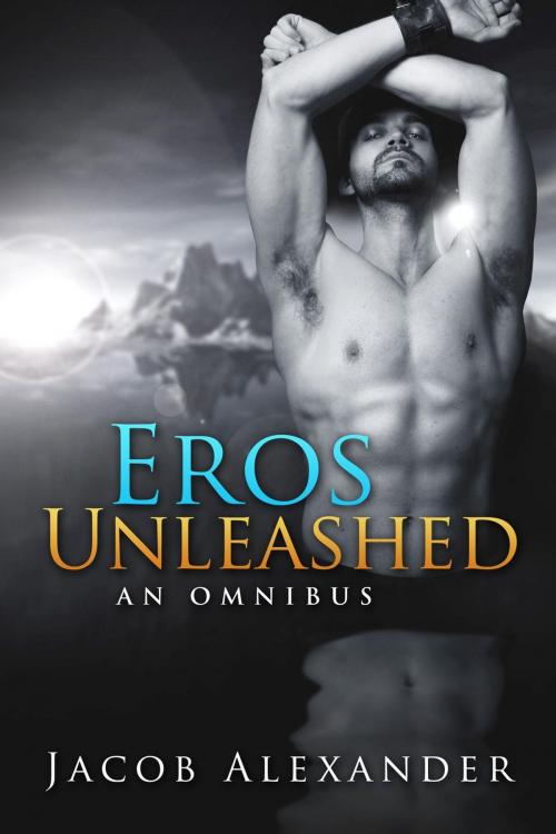 Cover of the book Eros Unleashed by Jacob Alexander, Briteka Publishing