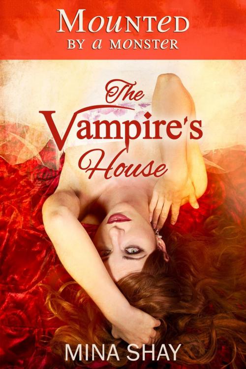 Cover of the book Mounted by a Monster: The Vampire's House by Mina Shay, Mina Shay