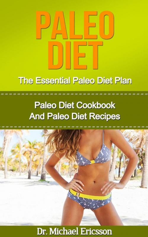 Cover of the book Paleo Diet: The Essential Paleo Diet Plan: Paleo Diet Cookbook And Paleo Diet Recipes by Dr. Michael Ericsson, Dr. Michael Ericsson