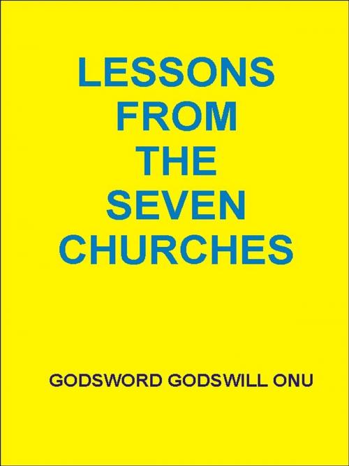 Cover of the book Lessons from the Seven Churches by Godsword Godswill Onu, Godsword Godswill Onu
