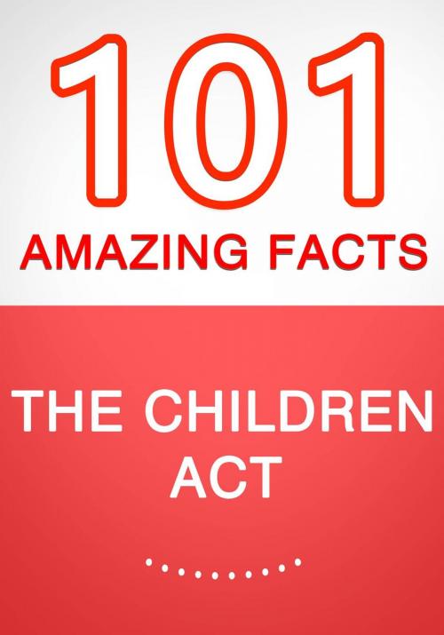Cover of the book The Children Act – 101 Amazing Facts You Didn’t Know by G Whiz, 101BookFacts.com