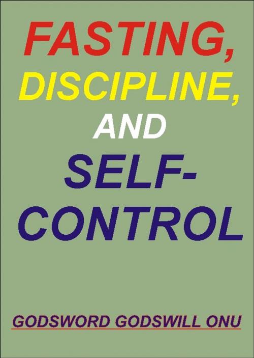 Cover of the book Fasting, Discipline, and Self-Control by Godsword Godswill Onu, Godsword Godswill Onu