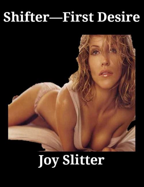 Cover of the book The Shifter--First Desire by Joy Slitter, Joy Slitter