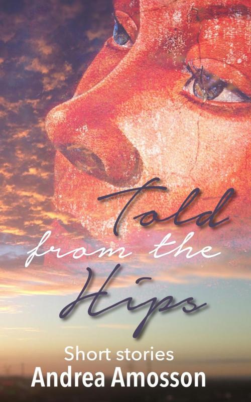 Cover of the book Told from the Hips: Short Stories by Andrea Amosson, Nowadays Orange Productions LLC