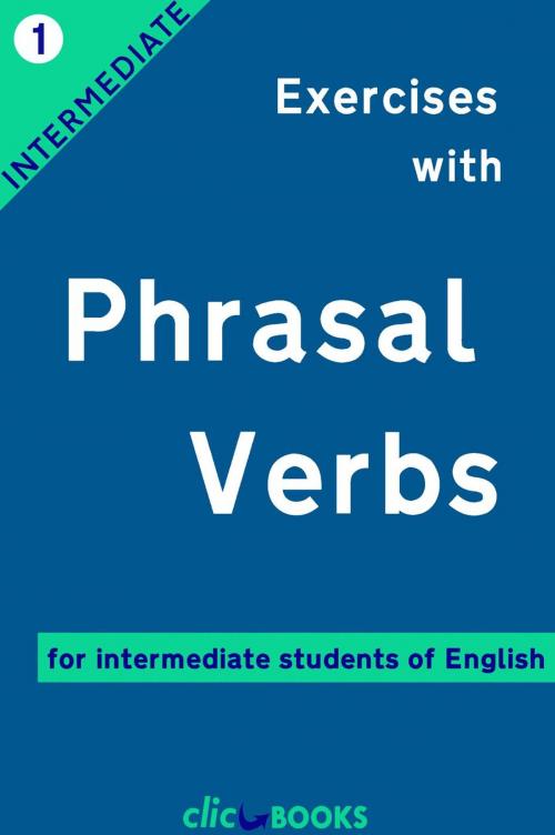 Cover of the book Exercises with Phrasal Verbs #1: For intermediate students of English by CLIC-BOOKS DIGITAL MEDIA, Clic-books Digital Media