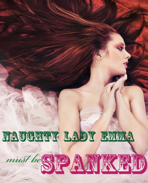 Cover of the book Naughty Lady Emma Must Be Spanked by Cheyenne Kidd, Cheyenne Kidd