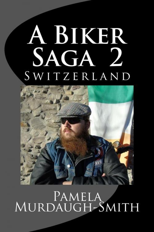 Cover of the book A Biker Saga 2, Switzerland by Pamela Murdaugh-Smith, Pamela Murdaugh-Smith