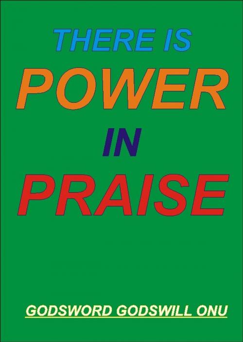 Cover of the book There Is Power In Praise by Godsword Godswill Onu, Godsword Godswill Onu