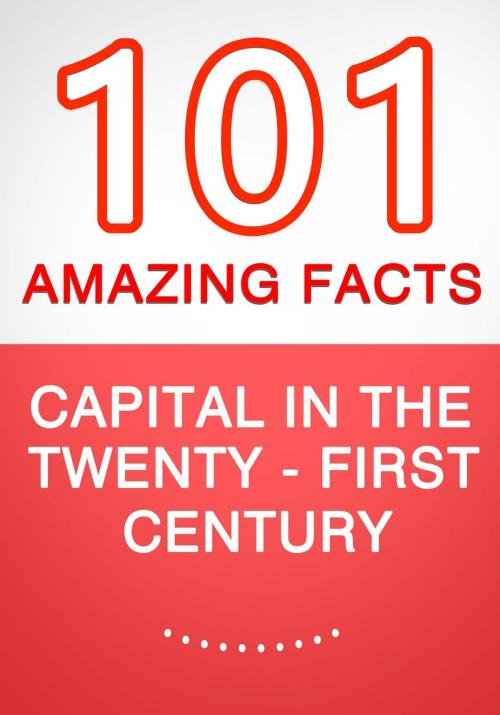 Cover of the book Capital in the Twenty-First Century - 101 Amazing Facts You Didn't Know by G Whiz, 101BookFacts.com